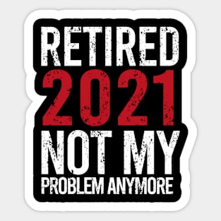 Retired 2021 Not My Problem Anymore Sticker